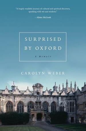 Surprised by Oxford: A Memoir by Carolyn Weber