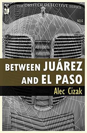 Between Juarez and El Paso by Alec Cizak, Alec Cizak