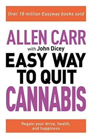 Allen Carr: The Easy Way to Quit Cannabis: Regain your Drive, Health and Happiness by Allen Carr, John Dicey