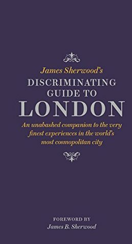 James Sherwood's Discriminating Guide to London by James Sherwood