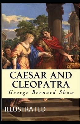 Caesar and Cleopatra Illustrated by George Bernard Shaw