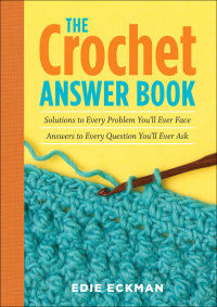 The Crochet Answer Book: Solutions to Every Problem You'll Ever Face; Answers to Every Question You'll Ever Ask by Edie Eckman