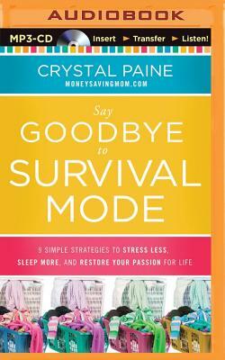 Say Goodbye to Survival Mode: 9 Simple Strategies to Stress Less, Sleep More, and Restore Your Passion for Life by Crystal Paine