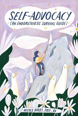 Self-Advocacy: An Endometriosis Survival Guide by Nicole Barby