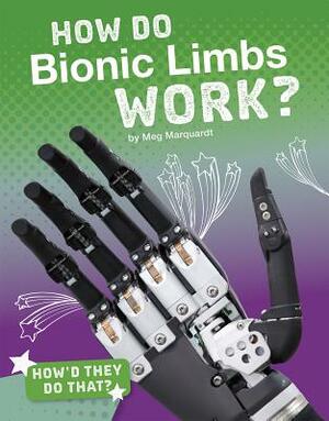 How Do Bionic Limbs Work? by Meg Marquardt