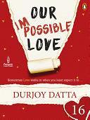 Our Impossible Love: Part 16: by Durjoy Datta