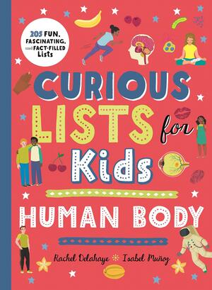 Curious Lists for Kids – Human Body: 205 Fun, Fascinating, and Fact-Filled Lists by Rachel Delahaye
