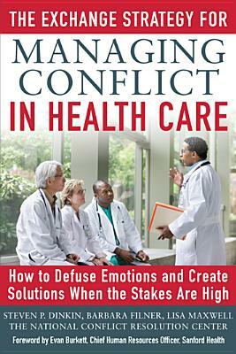 The Exchange Strategy for Managing Conflict in Health Care: How to Defuse Emotions and Create Solutions When the Stakes Are High by Steven Dinkin, Lisa Maxwell, Barbara Filner