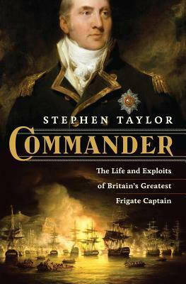 Commander: The Life and Exploits of Britain's Greatest Frigate Captain by Stephen Taylor