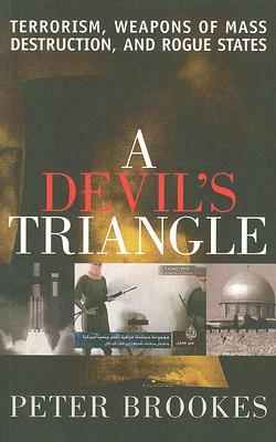 A Devil's Triangle: Terrorism, Weapons of Mass Destruction, and Rogue States by Peter Brookes