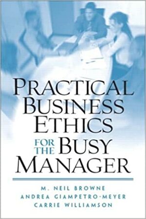 Practical Business Ethics for the Busy Manager by Andrea Giampetro-Meyer, Carrie Williamson, M. Neil Browne