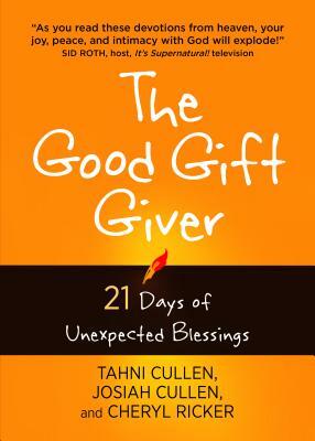 The Good Gift Giver: 21 Days of Unexpected Blessings by Tahni Cullen, Josiah Cullen, Cheryl Ricker