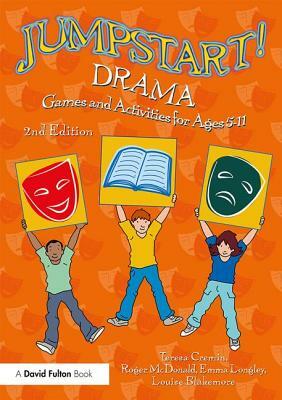 Jumpstart! Drama: Games and Activities for Ages 5-11 by Roger McDonald, Teresa Cremin, Emma Longley
