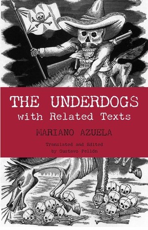 The Underdogs: with Related Texts by Mariano Azuela, Gustavo Pellon