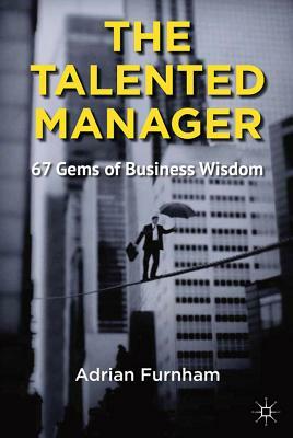 The Talented Manager: 67 Gems of Business Wisdom by A. Furnham