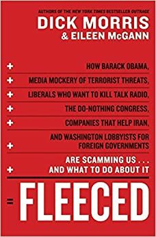 Fleeced: How Barack Obama, Media Mockery of Terrorist Threats, Liberals Who Want to Kill Talk Radio, the Do-Nothing Congress, Companies That Help Iran, and Washington Lobbyists for Foreign Governments Are Scamming Us...and What to Do About It by Eileen McGann, Dick Morris