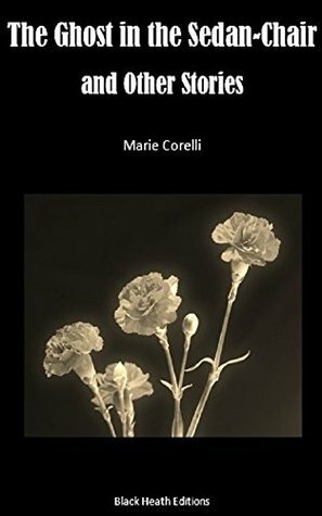 The Ghost in the Sedan-Chair and Other Stories (Black Heath Gothic, Sensation and Supernatural) by Marie Corelli