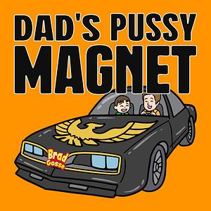 Dad's Pussy Magnet  by Brad Gosse