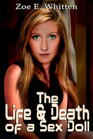 The Life and Death of a Sex Doll by Zoe E. Whitten, Tracy DeVore