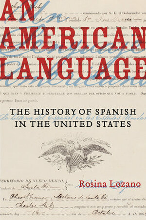 An American Language: The History of Spanish in the United States by Rosina Lozano