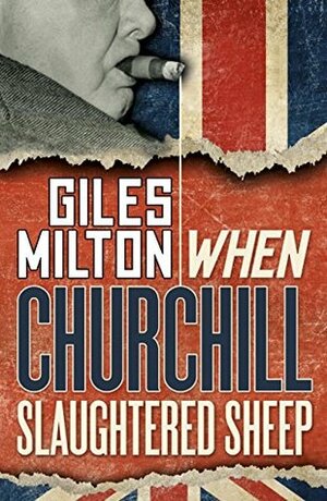 When Churchill Slaughtered Sheep: Fascinating Footnotes from History by Giles Milton