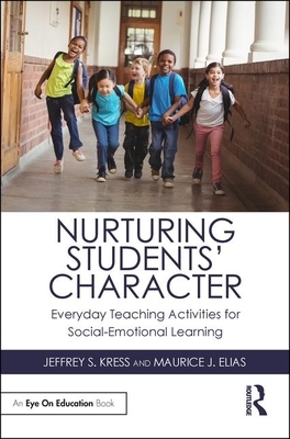 Nurturing Students' Character: Everyday Teaching Activities for Social-Emotional Learning by Jeffrey S. Kress, Maurice J. Elias