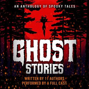 Ghost Stories: An Anthology of Spooky Tales by Molly Coyle, David Hulegaard, Jack Soren, Tonya Eby, Petrea Burchard, Susan C. Hunter, Beth Green, Anthony Addis, Matt Godfrey, M.K. Gibson, Ambrose Ibsen