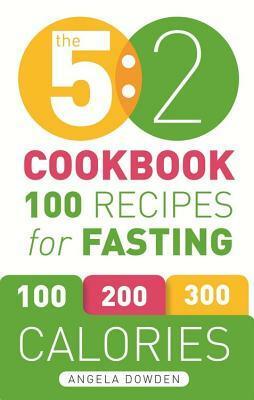 The 5:2 Cookbook: 100 Recipes for Fasting by Angela Dowden