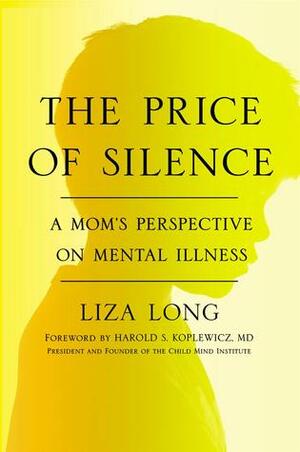 The Price of Silence: A Mom's Perspective on Mental Illness by Liza Long, Harold Koplewicz