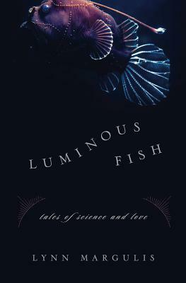 Luminous Fish: Tales of Science and Love by Lynn Margulis