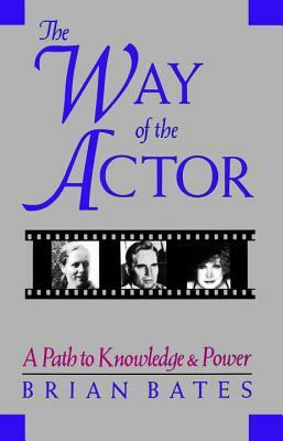The Way of the Actor: A Path to Knowledge & Power by Brian Bates