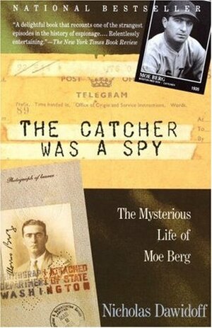 The Catcher was a Spy: The Mysterious Life of Moe Berg by Nicholas Dawidoff