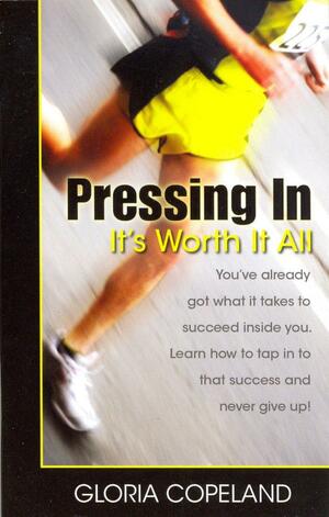 Pressing in: Its Worth It All by Gloria Copeland