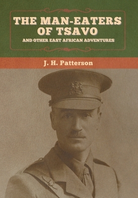 The Man-Eaters of Tsavo, and Other East African Adventures by J. H. Patterson