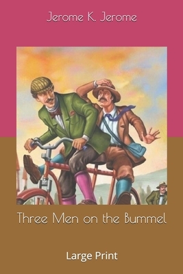 Three Men on the Bummel: Large Print by Jerome K. Jerome
