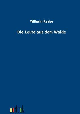 Die Leute Aus Dem Walde by Wilhelm Raabe