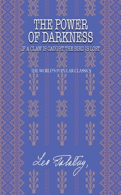 The Power of Darkness: Or If a Claw Is Caught the Bird by Leo Tolstoy