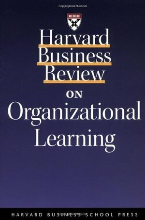 Harvard Business Review on Organizational Learning by Jeffrey Pfeffer, Harvard Business Review, Harvard Business School Press