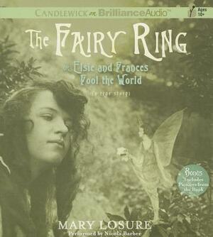The Fairy Ring, or Elsie and Frances Fool the World: A True Story /]cmary Losure by Mary Losure