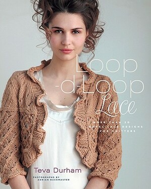 Loop-d-Loop Lace: More Than 30 Novel Lace Designs for Knitters by Teva Durham