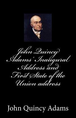John Quincy Adams' Inaugural Address and First State of the Union address by John Quincy Adams