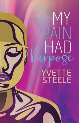 My Pain Had Purpose by Yvette Steele