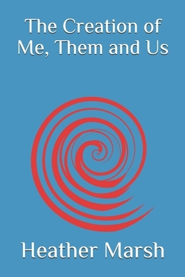 The Creation of Me, Them and Us by Heather Marsh