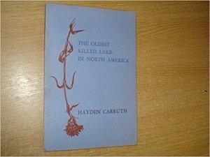 The Oldest Killed Lake in North America: Poems : 1979-1981 by Hayden Carruth