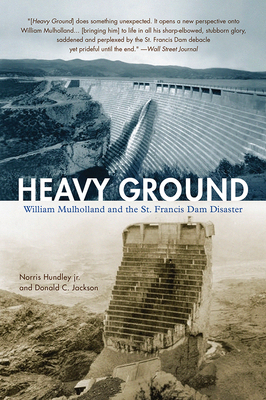 Heavy Ground: William Mulholland and the St. Francis Dam Disaster by Donald C. Jackson, Norris Hundley, Jr.