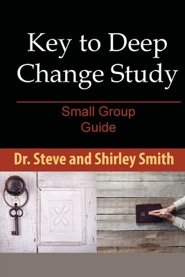 Key to Deep Change Study: Small Group Guide by Steve Smith, Shirley Smith