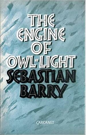 The Engine of Owl-Light by Sebastian Barry