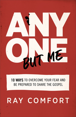 Anyone But Me: 10 Ways to Overcome Your Fear and Be Prepared to Share the Gospel by Ray Comfort