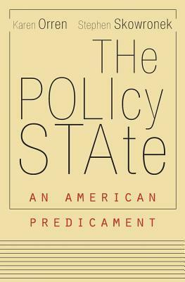The Policy State: An American Predicament by Stephen Skowronek, Karen Orren