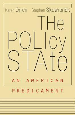 The Policy State: An American Predicament by Karen Orren, Stephen Skowronek